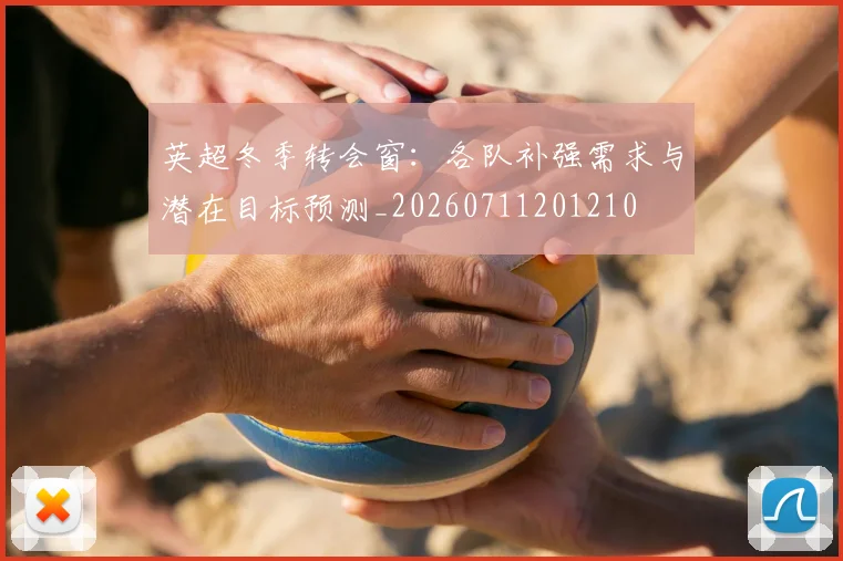 英超冬季转会窗:各队补强需求与潜在目标预测_20260711201210