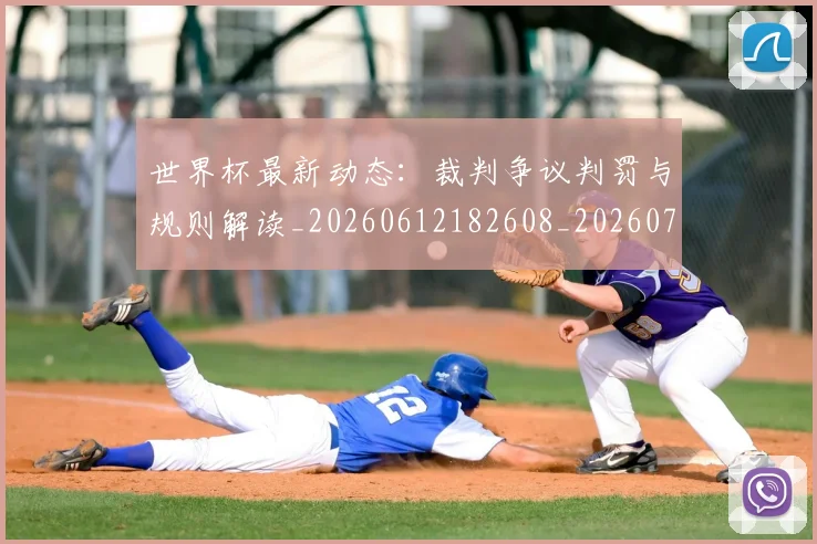 世界杯最新动态:裁判争议判罚与规则解读_20260612182608_20260702174309
