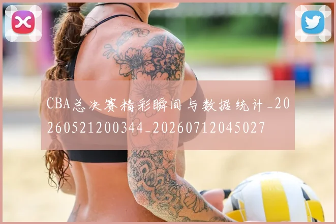 CBA总决赛精彩瞬间与数据统计_20260521200344_20260712045027